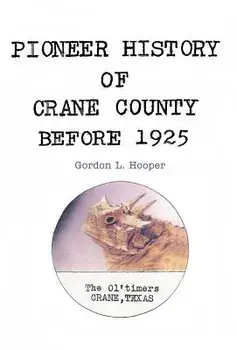 Pioneer History of Crane County Before 1925, Hardcover/Gordon L. Hooper