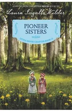 Pioneer Sisters: Reillustrated Edition - Laura Ingalls Wilder