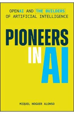 Pioneers in AI: OpenAI and the Builders of Artificial Intelligence - Miquel Noguer Alonso