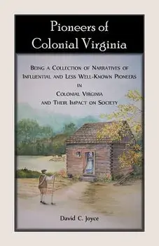 Pioneers of Colonial Virginia. Being a Collection of Narratives of Influential and Less Well-Known Pioneers in Colonial Virginia and their impact on S, Paperback/David Joyce