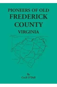 Pioneers Of Old Frederick County, Virginia - Cecil O'dell