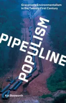 Pipeline Populism. Grassroots Environmentalism in the Twenty-First Century, Paperback/Kai Bosworth