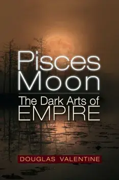 Pisces Moon. The Dark Arts of Empire, Paperback/Douglas Valentine