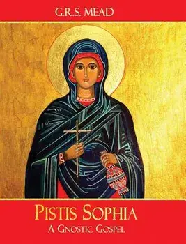 Pistis Sophia: A Gnostic Gospel, Hardcover/G. R. S. Mead