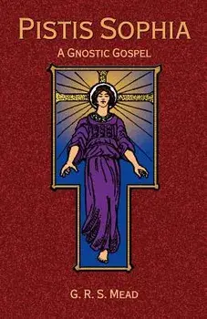 Pistis Sophia: A Gnostic Gospel, Paperback/G. R. S. Mead