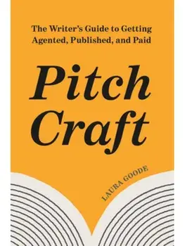 Pitch Craft. The Writer's Guide to Getting Agented, Published, and Paid, Paperback/Laura Goode