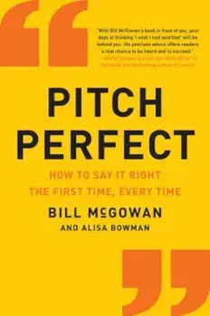 Pitch Perfect: How to Say It Right the First Time, Every Time, Paperback/Bill McGowan