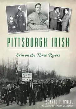 Pittsburgh Irish: Erin on the Three Rivers, Paperback/Gerard F. O'Neil