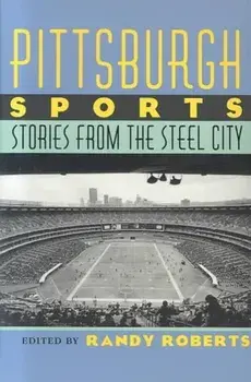 Pittsburgh Sports: Stories from the Steel City, Paperback/Randy Roberts