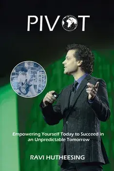 Pivot: Empowering Yourself Today to Succeed in an Unpredictable Tomorrow (Students & Entrepreneurs), Paperback/Ravi Hutheesing