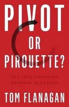 Pivot or Pirouette?. The 1993 Canadian General Election, Paperback/Tom Flanagan