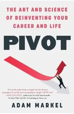 Pivot: The Art and Science of Reinventing Your Career and Life - Adam Markel