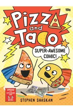 Pizza and Taco: Super-Awesome Comic! - Stephen Shaskan