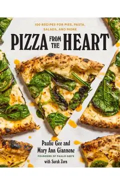 Pizza from the Heart: 100 Recipes for Pies, Pasta, Salads, and More - Paulie Giannone