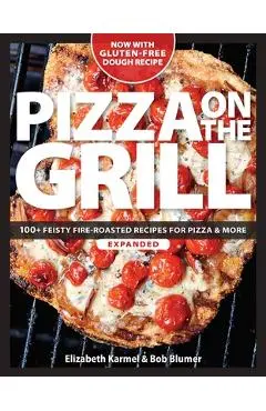 Pizza on the Grill: 100 Feisty Fire-Roasted Recipes for Pizza & More - Robert Blumer