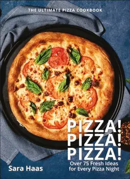 Pizza! Pizza! Pizza!. Over 75 Fresh Recipes for Every Pizza Night, Hardback/Sara Haas