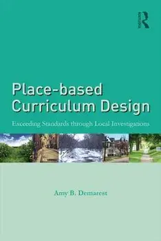 Place-Based Curriculum Design: Exceeding Standards Through Local Investigations, Paperback/Amy B. Demarest