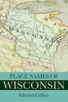 Place Names of Wisconsin, Paperback/Edward Callary
