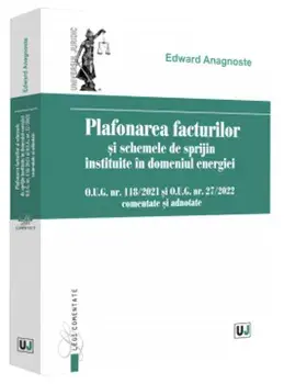 Plafonarea facturilor si schemele de sprijin instituite in domeniul energiei. O.U.G. nr. 118/2021 si O.U.G. nr. 27/2022 comentate si adnotate/Edward Anagnoste