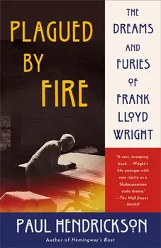Plagued by Fire: The Dreams and Furies of Frank Lloyd Wright, Paperback/Paul Hendrickson
