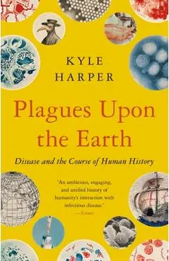 Plagues Upon the Earth: Disease and the Course of Human History - Kyle Harper