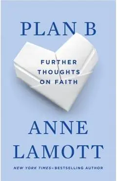 Plan B: Further Thoughts on Faith - Anne Lamott