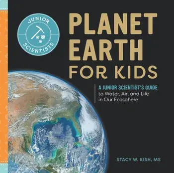 Planet Earth for Kids: A Junior Scientist's Guide to Water, Air, and Life in Our Ecosphere, Hardcover/Stacy W. Kish