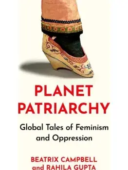 Planet Patriarchy. Global Tales of Feminism and Oppression, Hardback/Rahila Gupta