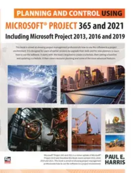 Planning and Control Using Microsoft Project 365 and 2021. Including 2019, 2016 and 2013, Paperback/Paul E Harris