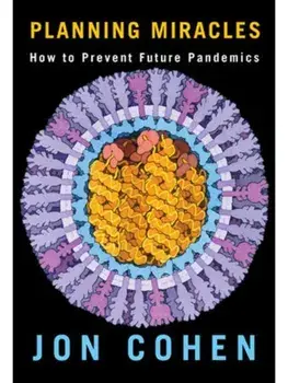 Planning Miracles. How to Prevent Future Pandemics, Hardback/Jon Cohen