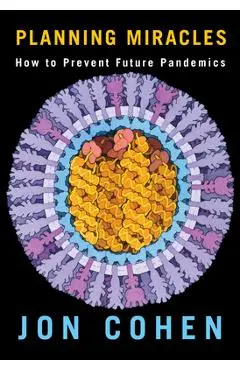 Planning Miracles: How to Prevent Future Pandemics - Jon Cohen