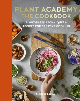 Plant Academy: The Cookbook. Plant-based techniques & recipes for creative cooking, Hardback/Lauren Lovatt