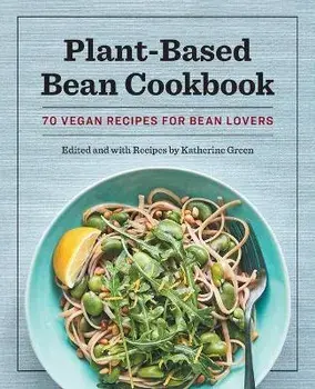 Plant-Based Bean Cookbook: 70 Vegan Recipes for Bean Lovers, Paperback/Katherine Green