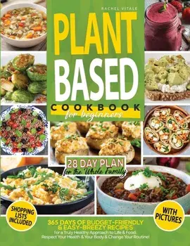 Plant Based Diet for Beginners: 365 Days of Budget-Friendly & Easy-Breezy Recipes for a Truly Healthy Approach to Life & Food. Respect Your Health & C, Paperback/Rachel Vitale