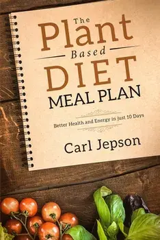 Plant Based Diet Meal Plan: Better Health and Energy in Just 10 Days, Paperback/Carl Jepson