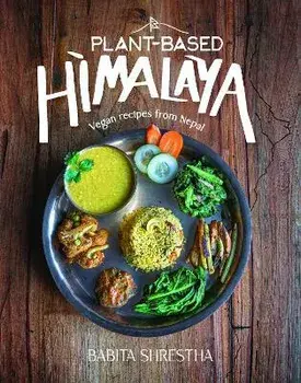 Plant-Based Himalaya: Vegan Recipes from Nepal, Hardcover/Babita Shrestha