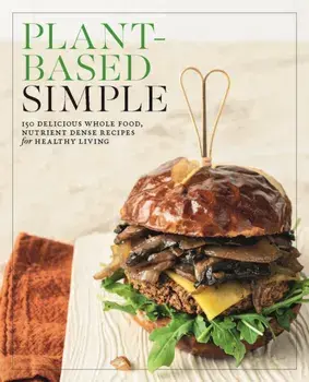 Plant-Based Simple. 150 Delicious Whole-Food, Nutrient-Dense Recipes for Healthy Living, Paperback/Editors of Fair Winds Press
