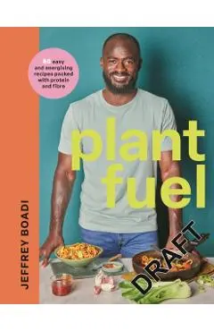Plant Fuel: 80 Easy and Energising Recipes Packed with Protein and Fibre - Jeffrey Boadi
