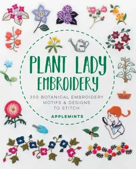 Plant Lady Embroidery: 300 Botanical Embroidery Motifs & Designs to Stitch, Paperback/Applemints