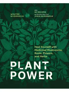 Plant Power. Heal Yourself with Medicinal Mushrooms, Roots, Flowers, and Herbs, Hardback/Wouter Bijdendijk