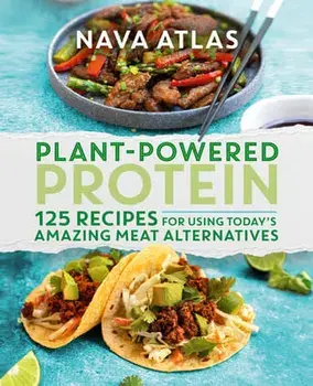 Plant-Powered Protein: 125 Recipes for Using Today's Amazing Meat Alternatives, Hardcover/Nava Atlas