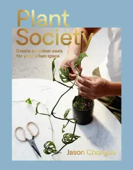 Plant Society: Create an Indoor Oasis for Your Urban Space, Paperback/Jason Chongue