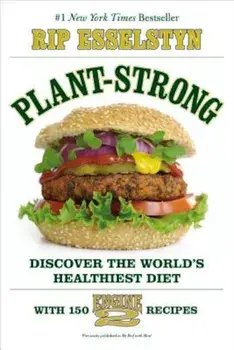 Plant-Strong: Discover the World's Healthiest Diet--With 150 Engine 2 Recipes, Paperback/Rip Esselstyn