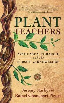 Plant Teachers: Ayahuasca, Tobacco, and the Pursuit of Knowledge, Hardcover/Jeremy Narby