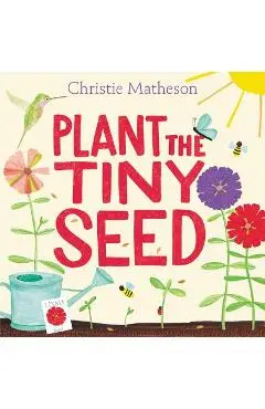 Plant the Tiny Seed - Christie Matheson