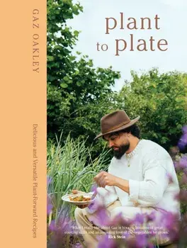 Plant to Plate. Delicious and Versatile Plant-Forward Recipes, Hardback/Gaz Oakley