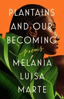 Plantains And Our Becoming. Poems, Paperback/Melania Luisa Marte