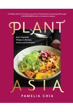 Plantasia: Asia's Vegetable Wisdom in Recipes, Stories and Techniques - Pamelia Chia