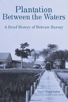 Plantation Between the Waters: A Brief History of Hobcaw Barony, Hardcover/Lee Brockington