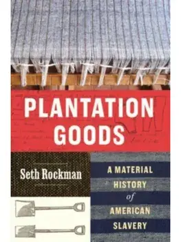 Plantation Goods. A Material History of American Slavery, Hardback/Seth Rockman